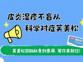 皮炎湿疹不盲从，科学对症芙美松！芙美松2026秋季创意局，等你来就位！